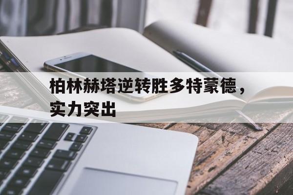 柏林赫塔逆转胜多特蒙德，实力突出